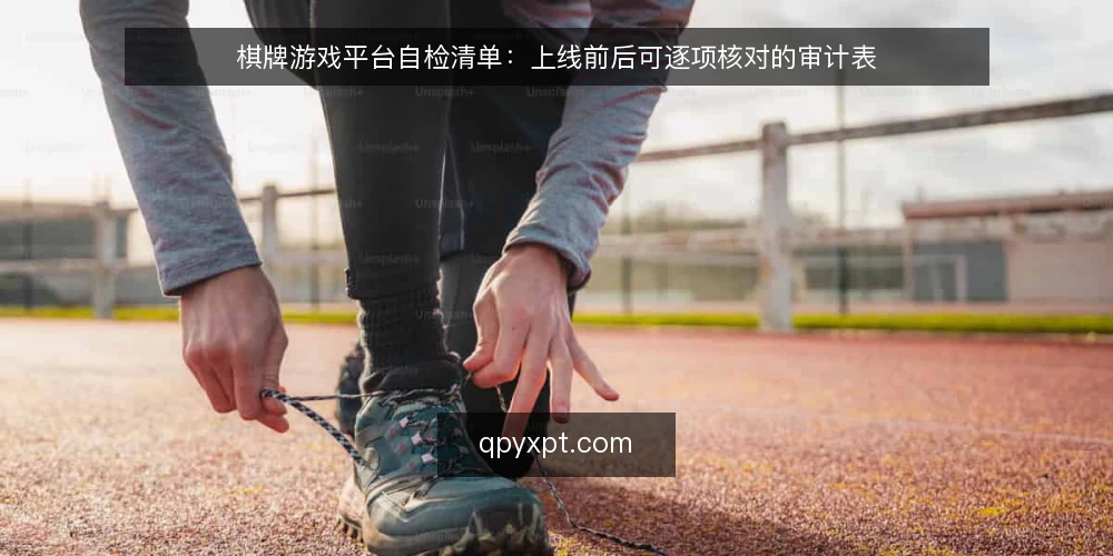 棋牌游戏平台自检清单:上线前后可逐项核对的审计表 — 为什么现在做一次自检 配图
