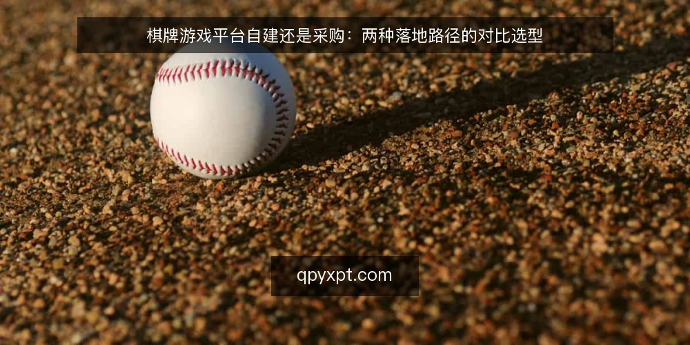 棋牌游戏平台自建还是采购：两种落地路径的对比选型 — 先定义需求边界 配图