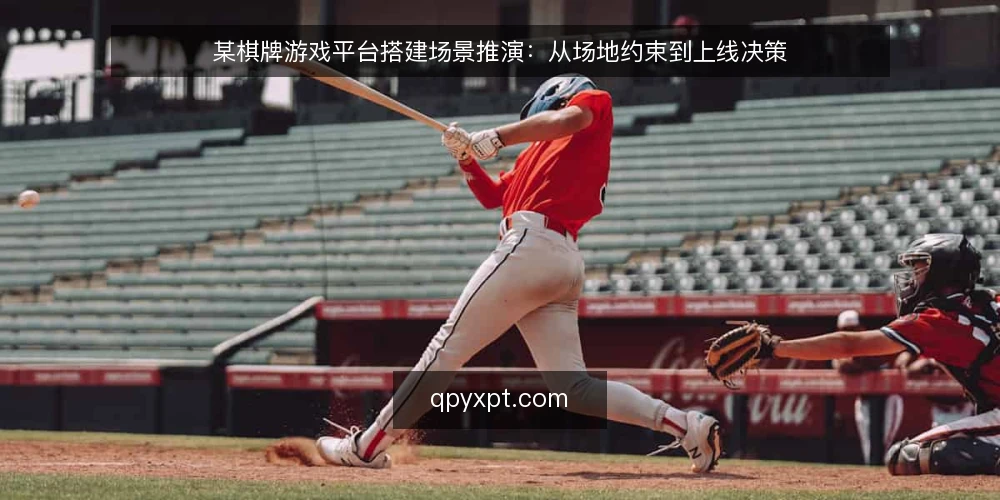 某棋牌游戏平台搭建场景推演：从场地约束到上线决策 — 场景起点与约束条件 配图