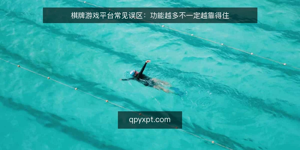 棋牌游戏平台常见误区:功能越多不一定越靠得住 — 先厘清一个误区框架 配图