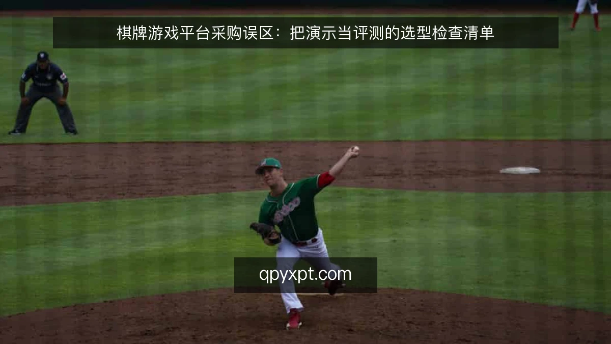 棋牌游戏平台采购误区：把演示当评测的选型检查清单
